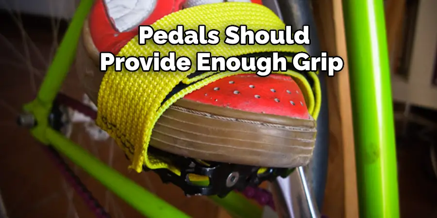 Pedals Should Provide Enough Grip 