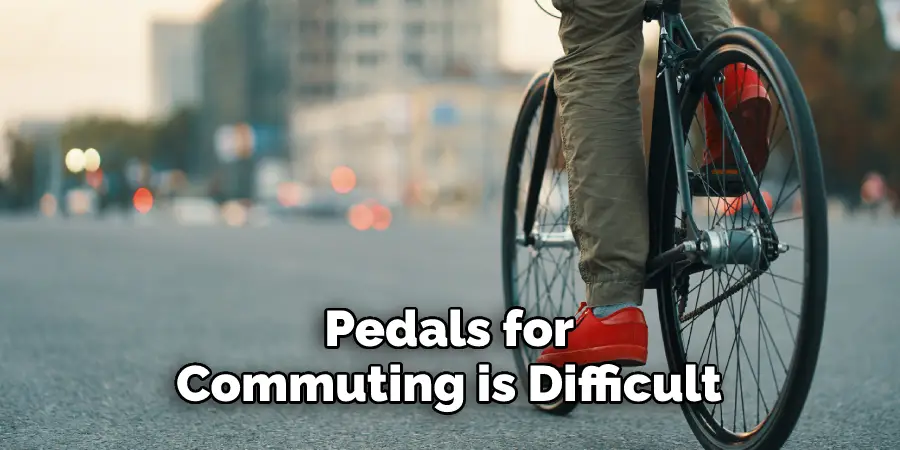 Pedals for Commuting is Difficult