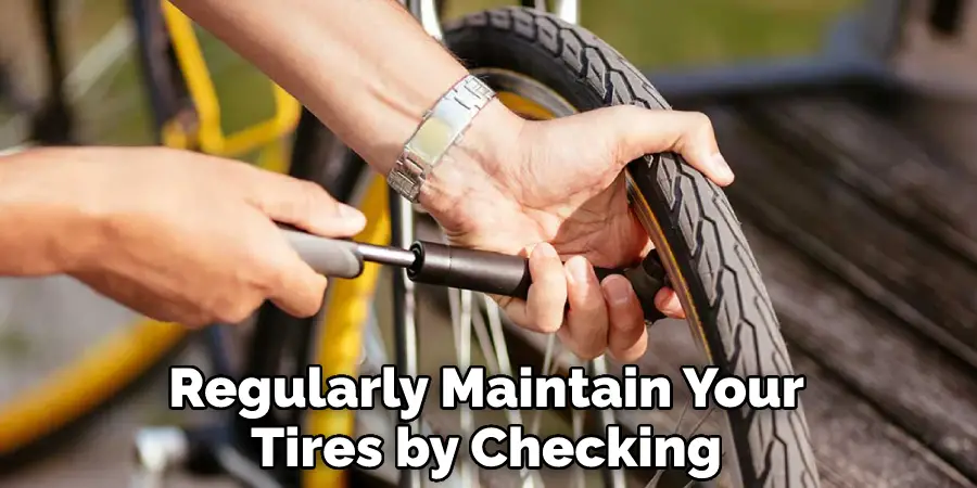 Regularly Maintain Your Tires by Checking