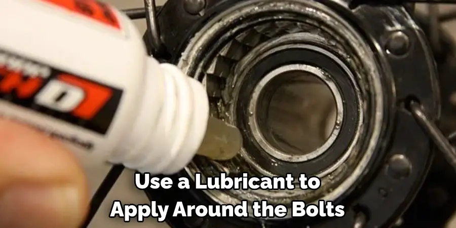 Use a Lubricant to Apply Around the Bolts