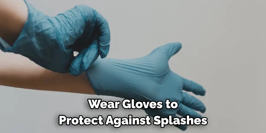 Wear Gloves to Protect Against Splashes